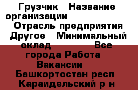 Грузчик › Название организации ­ Fusion Service › Отрасль предприятия ­ Другое › Минимальный оклад ­ 20 000 - Все города Работа » Вакансии   . Башкортостан респ.,Караидельский р-н